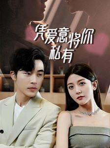 一吻定情，顧總家里真的不窮（憑愛意將你私有）(全集)