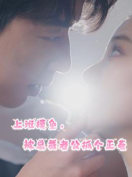 上班摸魚(yú)，被總裁老公抓個(gè)正著(全集)