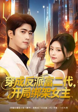 穿成反派富二代，開(kāi)局綁架女主(全集)