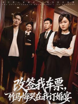 改簽我車票，竹馬悔哭在我訂婚宴(全集)