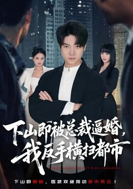 下山即被總裁逼婚，我反手橫掃都市(全集)